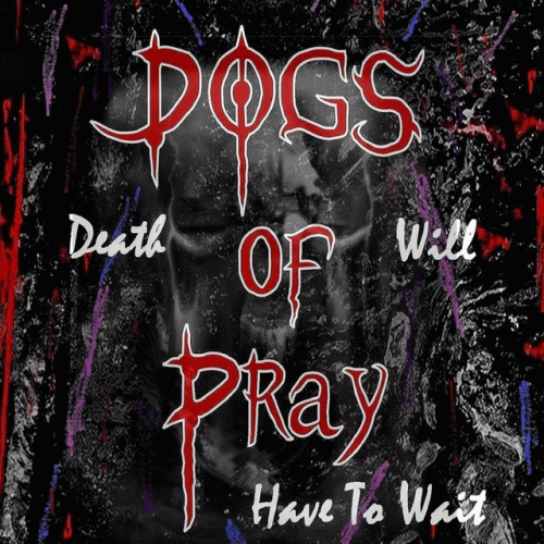 Dogs Of Pray : Death Will Have to Wait